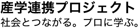 産学連携プロジェクト 社会とつながる。プロに学ぶ。