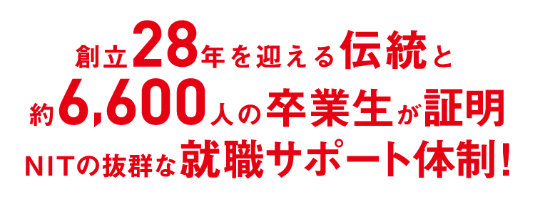 創立28年を迎える伝統と約6,600人の卒業生が証明 NITの抜群な就職サポート体制！