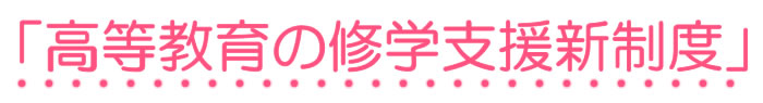 2020年4月より「高等教育の修学支援新制度」開始決定！