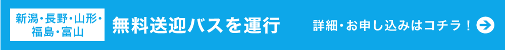【新潟・長野・山形・福島・富山】無料送迎バスを運行