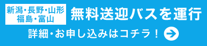 【新潟・長野・山形・福島・富山】無料送迎バスを運行