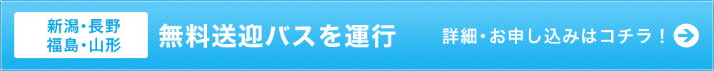 【新潟・長野・福島・山形・群馬・埼玉】無料送迎バスを運行